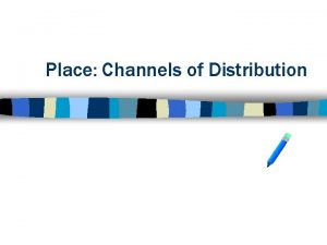 Place Channels of Distribution Channel of Distribution Refers