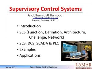 Supervisory Control Systems Abdulhamid Al Hamoud abdulhamidalhamoudgmail com