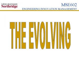 MSE 602 ENGINEERING INNOVATION MANAGEMENT THE EVOLVING ORGANIZATION