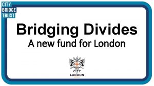 Bridging Divides A new fund for London Bridging