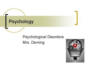 Psychology Psychological Disorders Mrs Deming Psychological Disorders n