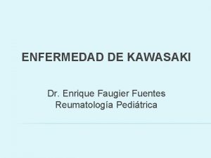 ENFERMEDAD DE KAWASAKI Dr Enrique Faugier Fuentes Reumatologa