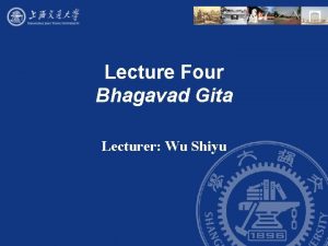 Lecture Four Bhagavad Gita Lecturer Wu Shiyu Outline