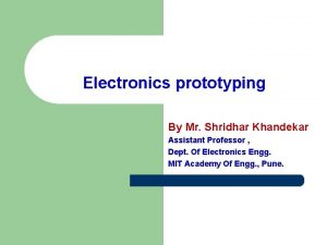 Electronics prototyping By Mr Shridhar Khandekar Assistant Professor