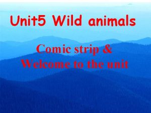 Unit 5 Wild animals Comic strip Welcome to