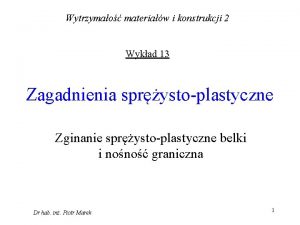 Wytrzymao materiaw i konstrukcji 2 Wykad 13 Zagadnienia