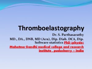 Thromboelastography Dr S Parthasarathy MD DA DNB MD