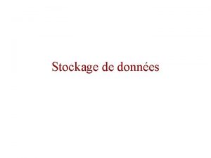 Stockage de donnes Prsentation Le stockage des donnes