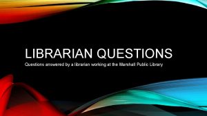 LIBRARIAN QUESTIONS Questions answered by a librarian working