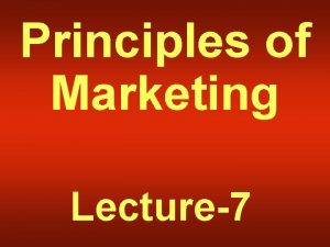 Principles of Marketing Lecture7 Summary of Lecture6 Strategic