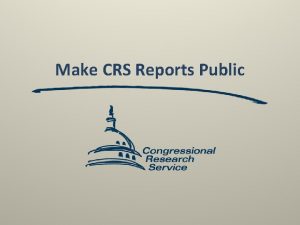 Make CRS Reports Public Make CRS Reports Public