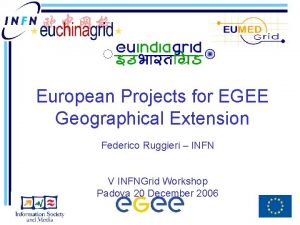 European Projects for EGEE Geographical Extension Federico Ruggieri