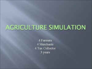 AGRICULTURE SIMULATION 4 Farmers 4 Merchants 4 Tax