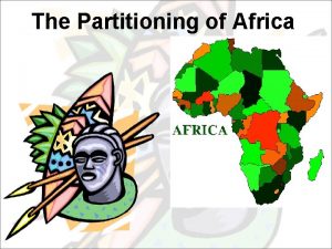 The Partitioning of Africa Africa The Dark Continent