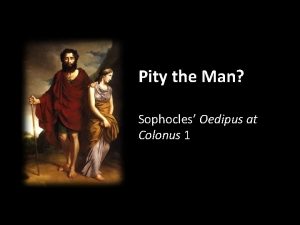 Pity the Man Sophocles Oedipus at Colonus 1