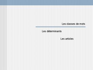 Les classes de mots Les dterminants Les articles