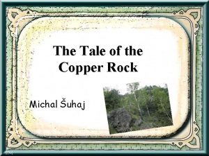 The Tale of the Copper Rock Michal uhaj