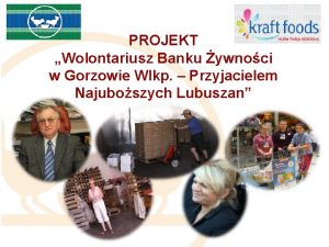 PROJEKT Wolontariusz Banku ywnoci w Gorzowie Wlkp Przyjacielem