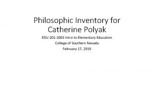 Philosophic Inventory for Catherine Polyak EDU 201 1003