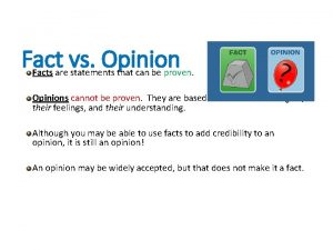 Fact vs Opinion Facts are statements that can