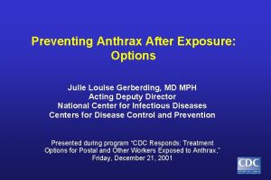 Preventing Anthrax After Exposure Options Julie Louise Gerberding