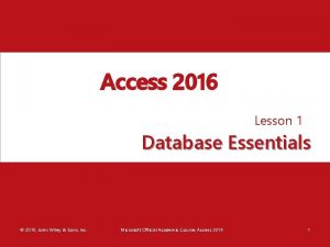 Access 2016 Lesson 1 Database Essentials 2016 John Access 2016 Lesson 1 Database Essentials 2016 John
