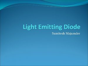 Light Emitting Diode Sumitesh Majumder What are the