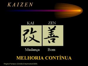 KAIZEN KAI Mudana ZEN Bom MELHORIA CONTNUA Regina KAIZEN KAI Mudana ZEN Bom MELHORIA CONTNUA Regina