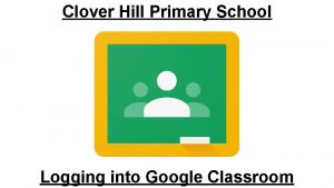 Clover Hill Primary School Logging into Google Classroom