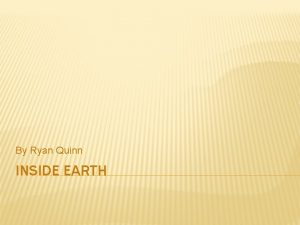 By Ryan Quinn INSIDE EARTH INTRODUCTION When earth