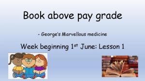 Book above pay grade Georges Marvellous medicine Week