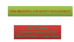 FISH BREEDING AND SPAWN MANAGEMENT Dr S P