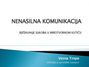 NENASILNA KOMUNIKACIJA RJEAVANJE SUKOBA U MIROTVORNOM KUTIU Vesna