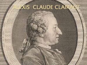 ALEXIS CLAUDE CLAIRAUT Alexis Claude Clairaut n le