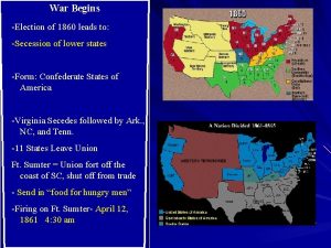 War Begins Election of 1860 leads to Secession