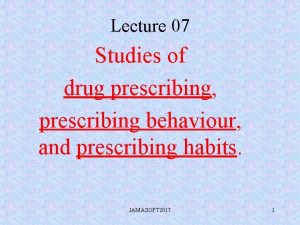 Lecture 07 Studies of drug prescribing prescribing behaviour