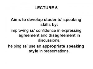 LECTURE 5 Aims to develop students speaking skills