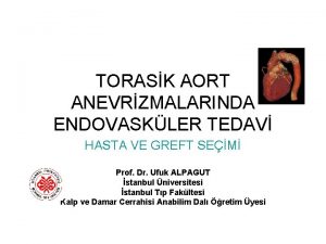 TORASK AORT ANEVRZMALARINDA ENDOVASKLER TEDAV HASTA VE GREFT