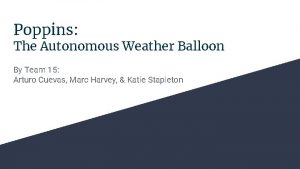 Poppins The Autonomous Weather Balloon By Team 15
