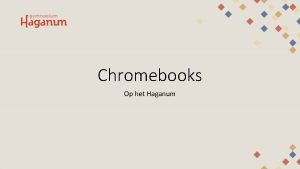 Chromebooks Op het Haganum Inhoud Voor wie Waarom