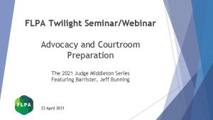FLPA Twilight SeminarWebinar Advocacy and Courtroom Preparation The