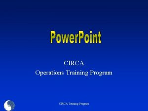CIRCA Operations Training Program CIRCA Training Program Objectives