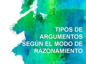 TIPOS DE ARGUMENTOS SEGN EL MODO DE RAZONAMIENTO