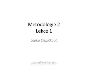 Metodologie 2 Lekce 1 Lenka Slepikov Toto je