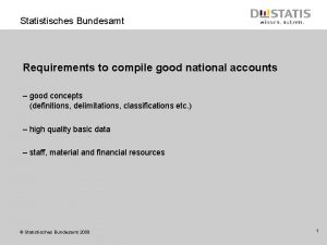 Statistisches Bundesamt Requirements to compile good national accounts