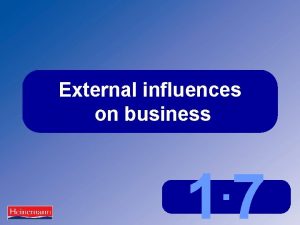 External influences on business 17 Types of external