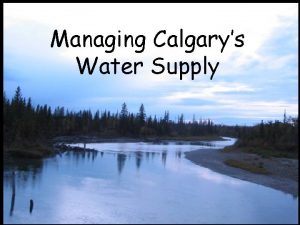 Managing Calgarys Water Supply Calgary gets some of