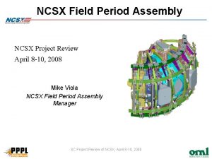 NCSX Field Period Assembly NCSX Project Review April NCSX Field Period Assembly NCSX Project Review April