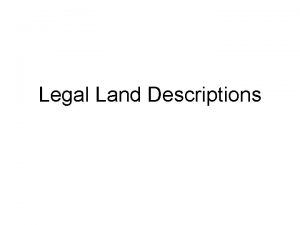 Legal Land Descriptions What is the Purpose of