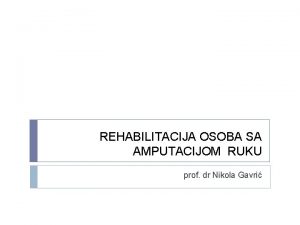 REHABILITACIJA OSOBA SA AMPUTACIJOM RUKU prof dr Nikola